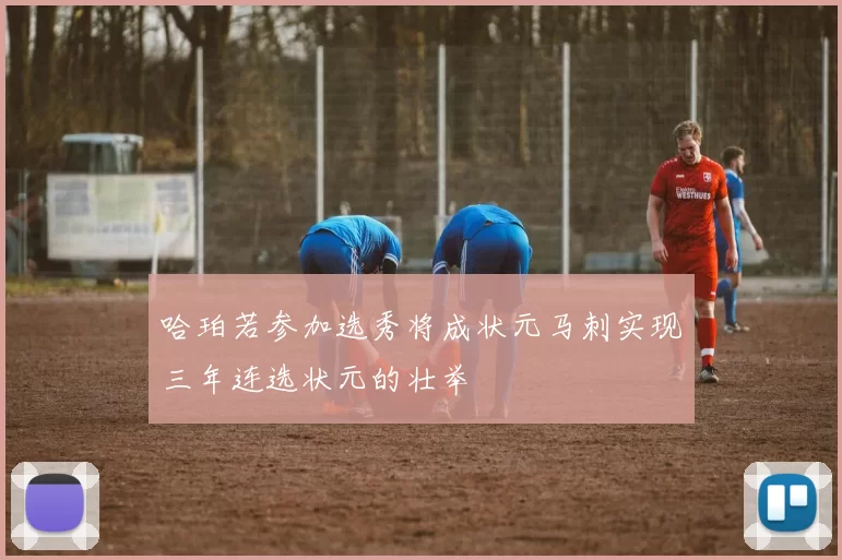 哈珀若参加选秀将成状元马刺实现三年连选状元的壮举